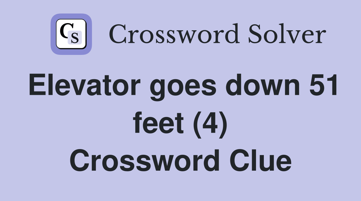 Elevator goes down 51 feet (4) Crossword Clue Answers Crossword Solver